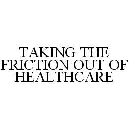  TAKING THE FRICTION OUT OF HEALTHCARE