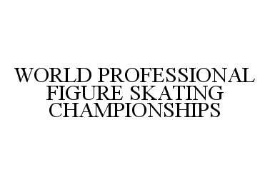  WORLD PROFESSIONAL FIGURE SKATING CHAMPIONSHIPS