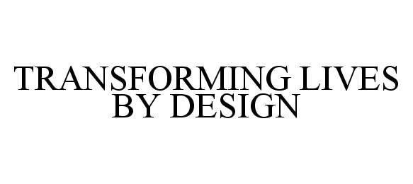  TRANSFORMING LIVES BY DESIGN