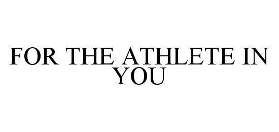 FOR THE ATHLETE IN YOU