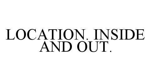  LOCATION. INSIDE AND OUT.