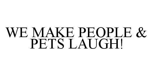  WE MAKE PEOPLE &amp; PETS LAUGH!