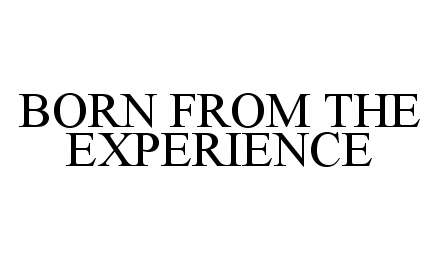  BORN FROM THE EXPERIENCE