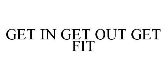  GET IN GET OUT GET FIT