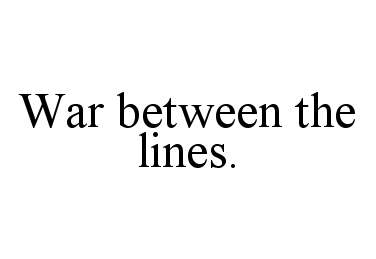 Trademark Logo WAR BETWEEN THE LINES.