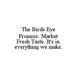  THE BIRDS EYE PROMISE: MARKET FRESH TASTE. IT'S IN EVERYTHING WE MAKE.