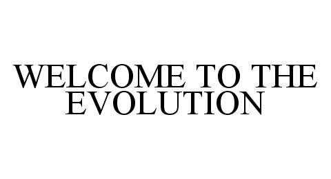 Trademark Logo WELCOME TO THE EVOLUTION