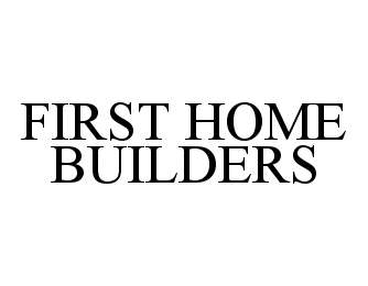  FIRST HOME BUILDERS