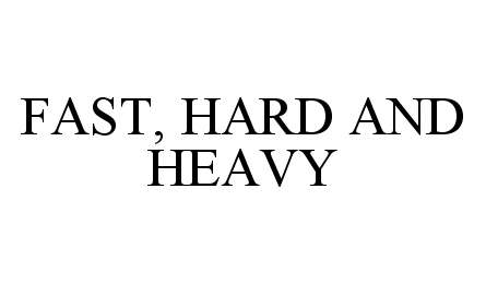  FAST, HARD AND HEAVY