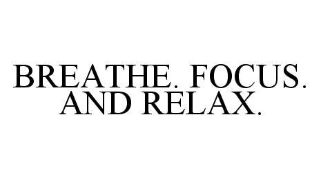 Trademark Logo BREATHE. FOCUS. AND RELAX.