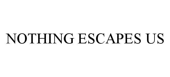 Trademark Logo NOTHING ESCAPES US