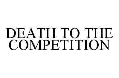 Trademark Logo DEATH TO THE COMPETITION