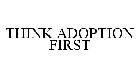 Trademark Logo THINK ADOPTION FIRST