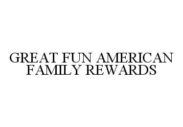 Trademark Logo GREAT FUN AMERICAN FAMILY REWARDS