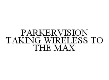  PARKERVISION TAKING WIRELESS TO THE MAX
