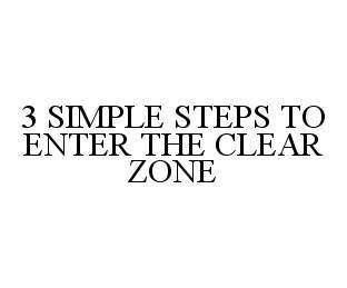  3 SIMPLE STEPS TO ENTER THE CLEAR ZONE
