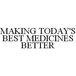  MAKING TODAY'S BEST MEDICINES BETTER