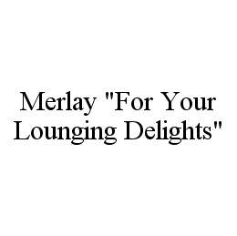  MERLAY "FOR YOUR LOUNGING DELIGHTS"