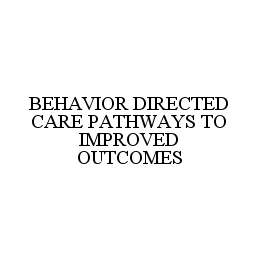  BEHAVIOR DIRECTED CARE PATHWAYS TO IMPROVED OUTCOMES
