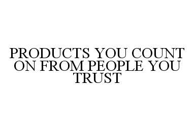  PRODUCTS YOU COUNT ON FROM PEOPLE YOU TRUST