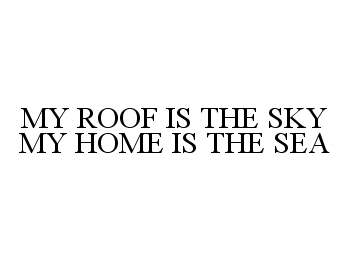  MY ROOF IS THE SKY MY HOME IS THE SEA