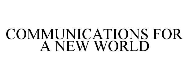  COMMUNICATIONS FOR A NEW WORLD