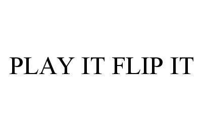  PLAY IT FLIP IT