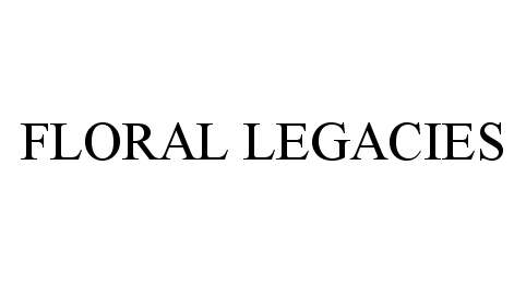 Trademark Logo FLORAL LEGACIES
