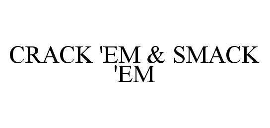  CRACK 'EM &amp; SMACK 'EM