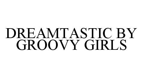  DREAMTASTIC BY GROOVY GIRLS