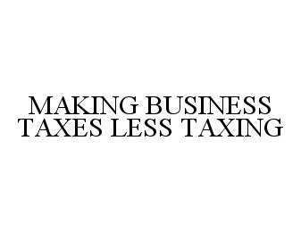 Trademark Logo MAKING BUSINESS TAXES LESS TAXING