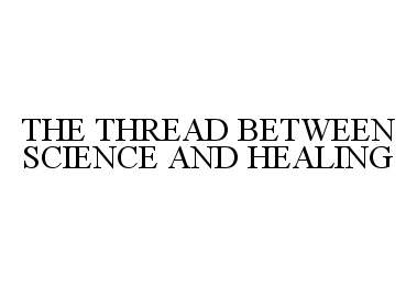  THE THREAD BETWEEN SCIENCE AND HEALING