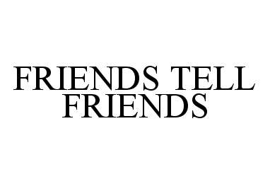 Trademark Logo FRIENDS TELL FRIENDS