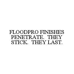 Trademark Logo FLOODPRO FINISHES PENETRATE. THEY STICK. THEY LAST.