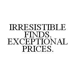 Trademark Logo IRRESISTIBLE FINDS. EXCEPTIONAL PRICES.