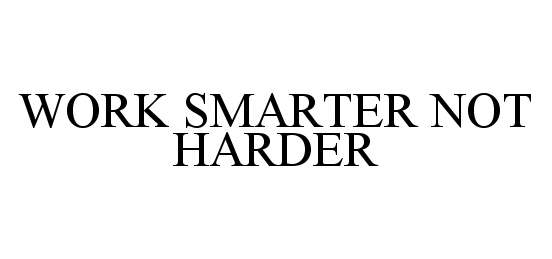 Trademark Logo WORK SMARTER NOT HARDER