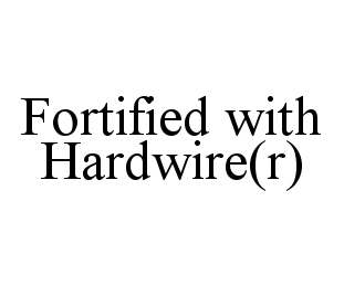 Trademark Logo FORTIFIED WITH HARDWIRE(R)