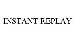 Trademark Logo INSTANT REPLAY