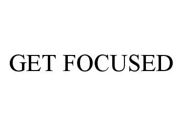  GET FOCUSED