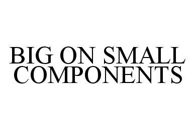  BIG ON SMALL COMPONENTS