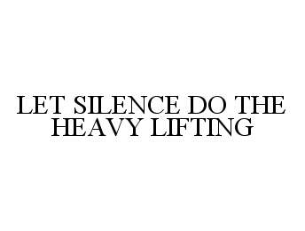  LET SILENCE DO THE HEAVY LIFTING