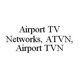 Trademark Logo AIRPORT TV NETWORKS, ATVN, AIRPORT TVN