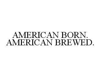 Trademark Logo AMERICAN BORN. AMERICAN BREWED.