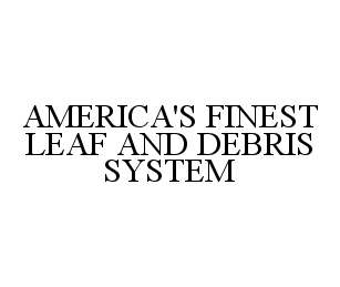 Trademark Logo AMERICA'S FINEST LEAF AND DEBRIS SYSTEM