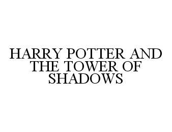  HARRY POTTER AND THE TOWER OF SHADOWS
