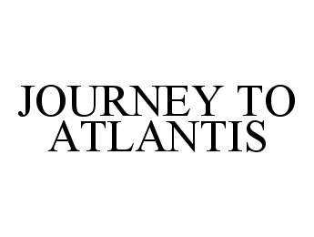  JOURNEY TO ATLANTIS