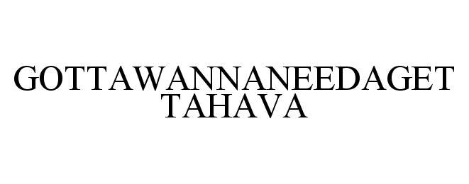 Trademark Logo GOTTAWANNANEEDAGETTAHAVA