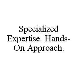 SPECIALIZED EXPERTISE. HANDS-ON APPROACH.