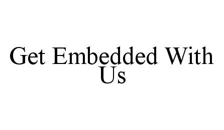  GET EMBEDDED WITH US