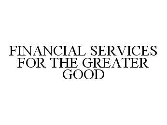  FINANCIAL SERVICES FOR THE GREATER GOOD